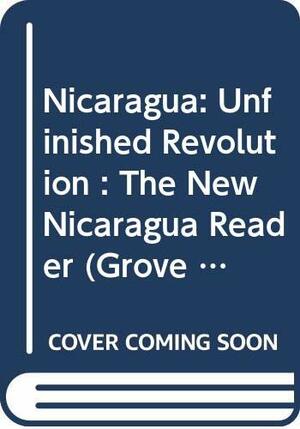 Nicaragua, Unfinished Revolution: The New Nicaragua Reader by Peter Michael Rosset