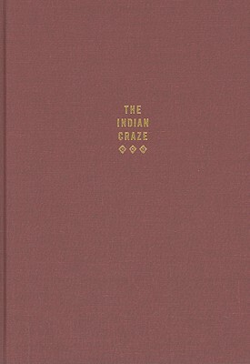 The Indian Craze: Primitivism, Modernism, and Transculturation in American Art, 1890-1915 by Elizabeth Hutchinson