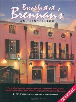 Breakfast At Brennan's And Dinner, Too: The original and most recent recipes from New Orleans' world-famous Brennan's Restaurant and a tribute to its founder, Owen Edward Brennan by Ted Brennan