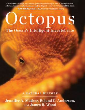 Octopus: The Ocean's Intelligent Invertebrate by James B. Wood, Jennifer A. Mather, Roland C. Anderson