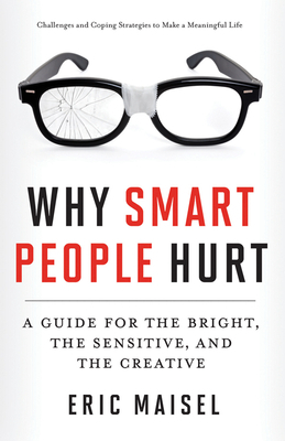 Why Smart People Hurt: A Guide for the Bright, the Sensitive, and the Creative by Eric Maisel