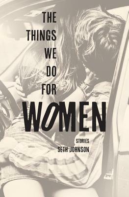The Things We Do for Women by Seth Johnson