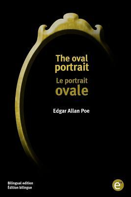 The oval portrait/Le portrait ovale: Bilingual edition/Édition bilingue by Edgar Allan Poe