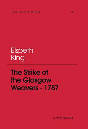 The Strike of the Glasgow Weavers, 1787 by Elspeth King