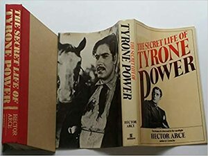 The Secret Life of Tyrone Power by Hector Arce