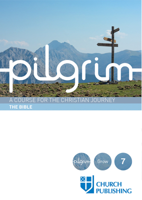 Pilgrim - The Bible: A Course for the Christian Journey by Stephen Cottrell, Steven Croft, Paula Gooder