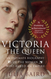 Victoria - The Queen: An Intimate Biography of the Woman who Ruled an Empire by Julia Baird