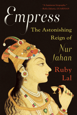 Empress: The Astonishing Reign of Nur Jahan by Ruby Lal