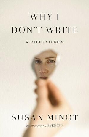 Why I Don't Write: And Other Stories (Vintage Contemporaries) by Susan Minot