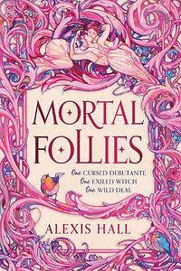 Mortal Follies by Alexis Hall