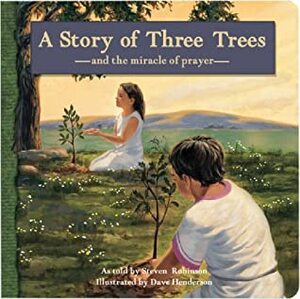 A Story of Three Trees: And the Miracle of Prayer by Steven Robinson, Dave Henderson