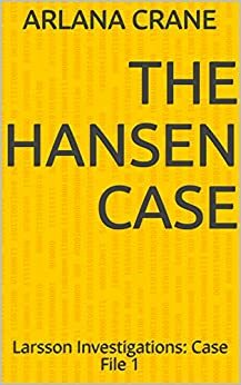 The Hansen Case: Larsson Investigations: Case File 1 by Arlana Crane