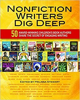 Nonfiction Writers Dig Deep: 50 Award-Winning Children's Book Authors Share the Secret of Engaging Writing by Melissa Stewart