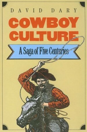 Cowboy Culture: A Saga of Five Centuries by David Dary
