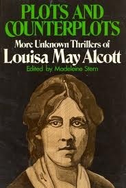 Plots and Counterplots: More Unknown Thrillers of Louisa May Alcott by Madeleine B. Stern, Louisa May Alcott