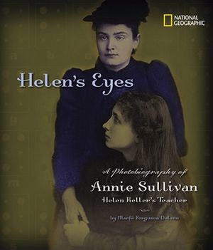 Helen's Eyes: A Photobiography of Annie Sullivan, Helen Keller's Teacher by Marfe Ferguson Delano