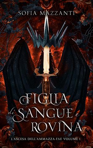 Figlia di sangue e rovina by Sofia Mazzanti