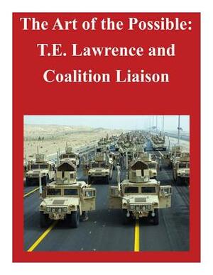 The Art of the Possible: T.E. Lawrence and Coalition Liaison by U. S. Army Command and General Staff Col