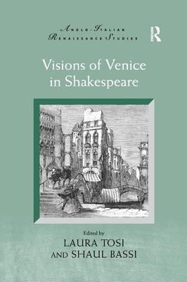 Visions of Venice in Shakespeare by Shaul Bassi, Laura Tosi