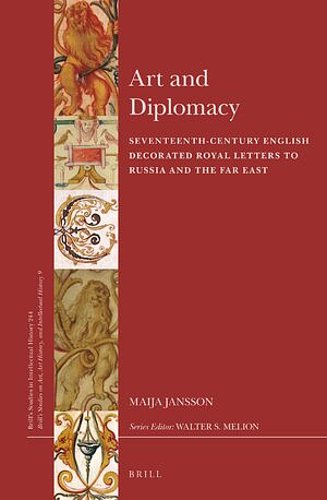 Art and Diplomacy: Seventeenth-Century English Decorated Royal Letters to Russia and the Far East by Maija Jansson