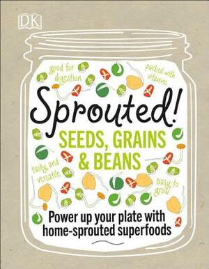 Sprouted!: Power Up Your Plate with Home-Sprouted Superfoods by Caroline Bretherton