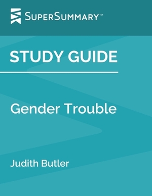 Study Guide: Gender Trouble by Judith Butler (SuperSummary) by SuperSummary