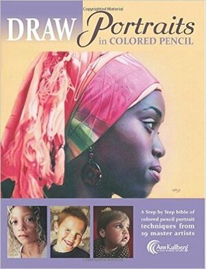 DRAW Portraits in Colored Pencil: The Ultimate Step by Step Guide by Ann Kullberg, Cindy Wider, Cynthia Knox