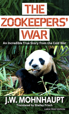 The Zookeepers' War: An Incredible True Story from the Cold War by J. W. Mohnhaupt