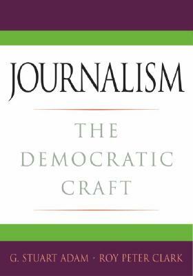 Journalism: The Democratic Craft by Roy Peter Clark, G. Stuart Adam