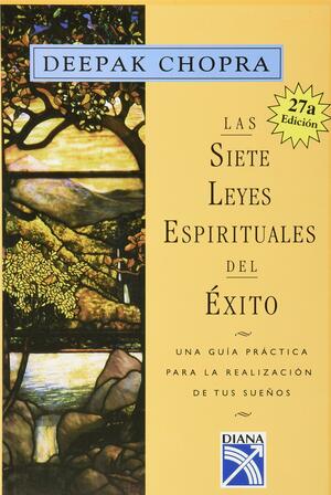 Las sietes leyes espirituales del exito : Una guia practica para la realizacion de tus suenos by Deepak Chopra