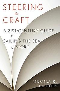 Steering The Craft: A Twenty-First-Century Guide to Sailing the Sea of Story by Ursula K. Le Guin