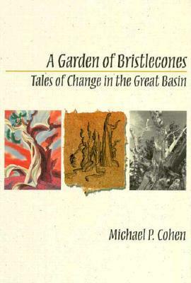 A Garden Of Bristlecones: Tales Of Change In The Great Basin by Michael P. Cohen