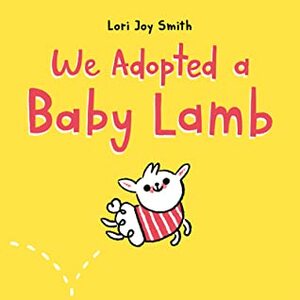 We Adopted a Baby Lamb by Lori Joy Smith