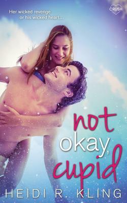Not Okay, Cupid by Heidi R. Kling