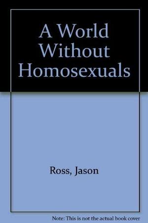 A World Without Homosexuals by Jason Ross