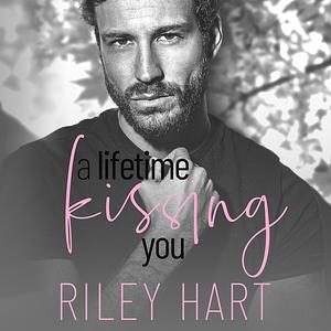 A Lifetime Kissing You by Riley Hart