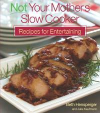 Not Your Mother's Slow Cooker: Recipes for Entertaining by Beth Hensperger