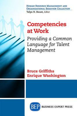 Competencies at Work: Providing a Common Language for Talent Management by Enrique Washington, Bruce Griffiths