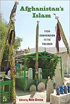 Afghanistan's Islam: From Conversion to the Taliban by Nile Green