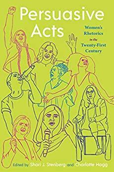 Persuasive Acts: Women's Rhetorics in the Twenty-First Century by Shari J. Stenberg, Charlotte Hogg