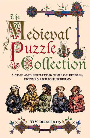 The Medieval Puzzle Collection: A Fine and Perplexing Tome of Riddles, Enigmas and Conundrums by Tim Dedopulos