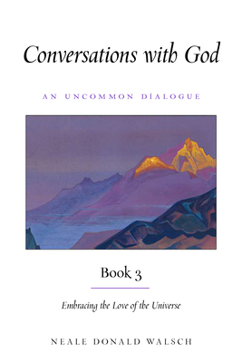 Conversations with God, Book 3: Embracing the Love of the Universe by Neale Donald Walsch