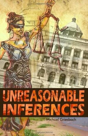 Unreasonable Inferences: The True Story of a Wrongful Conviction and Its Astonishing Aftermath by Michael Griesbach