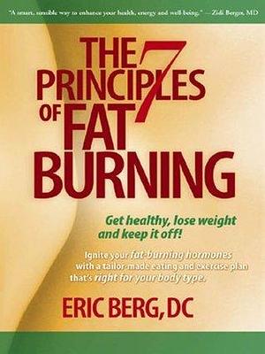 The 7 Principles of Fat Burning: Lose the weight. Keep it off. by Eric Berg, Eric Berg