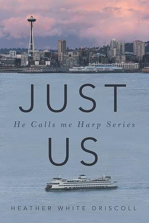 Just Us: He Calls Me Harp Series by Heather White Driscoll, Heather White Driscoll