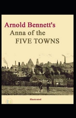 Anna of the Five Towns illustrated by Arnold Bennett