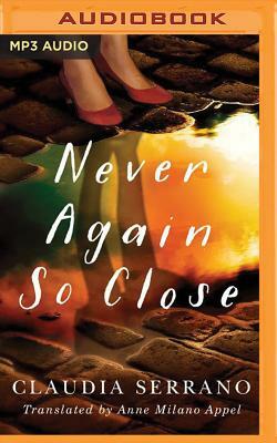 Never Again So Close by Claudia Serrano