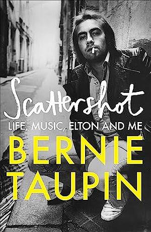  Scattershot: Life, Music, Elton, and Me by Bernie Taupin