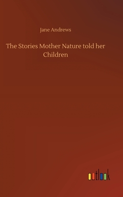 The Stories Mother Nature told her Children by Jane Andrews
