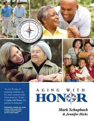 Aging with Honor: A Practical Guide to Help You Honor Your Parents as They Age by Jennifer Hicks, Mark Schupbach